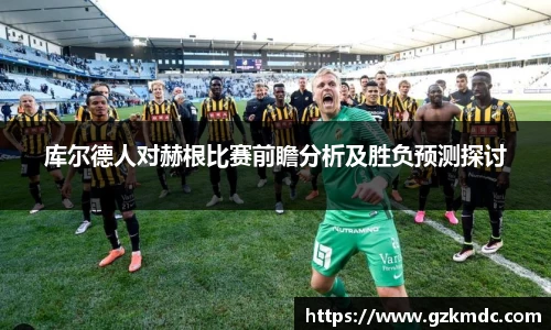 库尔德人对赫根比赛前瞻分析及胜负预测探讨